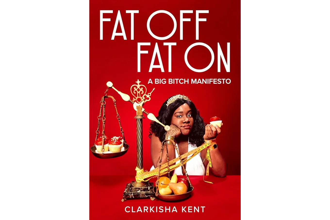 Fat Off, Fat On: A Big Bitch Manifesto by Clarkisha Kent