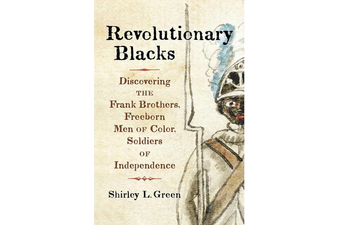Revolutionary Blacks: Discovering the Frank Brothers, Freeborn Men of Color, Soldiers of Independence by Shirley Green