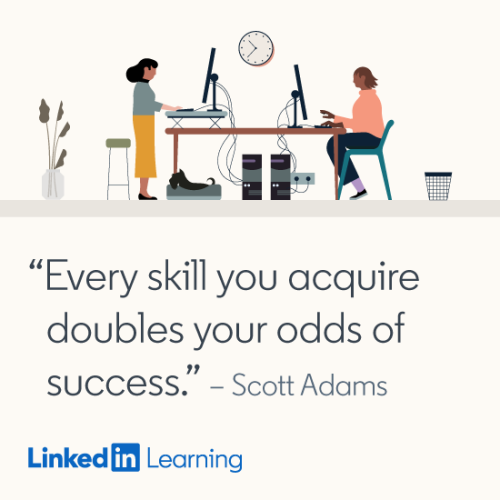 Linkedin Learning - "Every skill you acquire doubles your odds of success." - Scott Adams