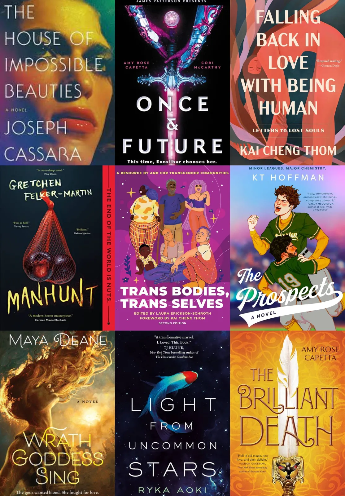 Image shows a collage of nine bookcovers: The House of Impossible Beauties by Joseph Cassara; Once & Future by A.R. Capetta; Falling Back in Love with Being Human by Kai Cheng Thom; Manhunt by Gretchen Felker-Martin; Trans Bodies, Trans Selves edited by Laura Erickson-Schroth; The Prospect by K.T. Hoffman; Wrath Goddess Sing by Maya Deane; Light from Uncommon Stars by Ryka Aoki, and The Brilliant Death by A.R. Capetta